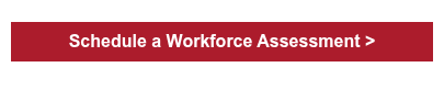 Schedule a Workforce Assessment >
